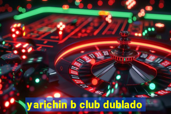 yarichin b club dublado